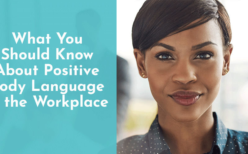 What You Should Know About Positive Body Language in the Workplace What You Should Know About Positive Body Language in the Workplace