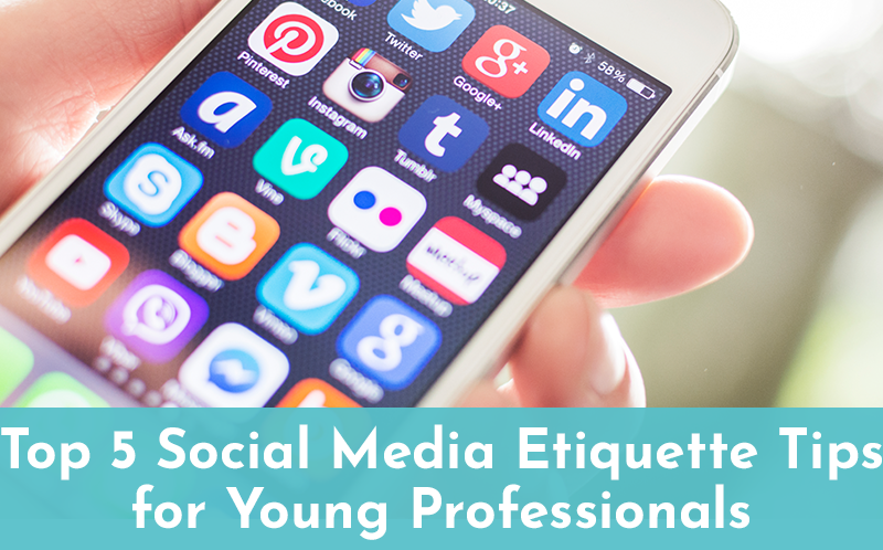 Top 5 Social Media Etiquette Tips for Young Professionals Top 5 Social Media Etiquette Tips for Young Professionals
